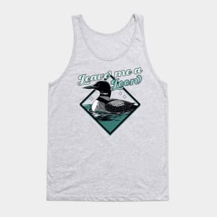 Leave Me A Loon Bird - Funny Bird Watcher - Common Loon Bird Tank Top